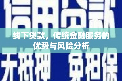 沂源线下贷款，传统金融服务的优势与风险分析
