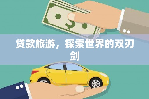 沂源贷款旅游，探索世界的双刃剑