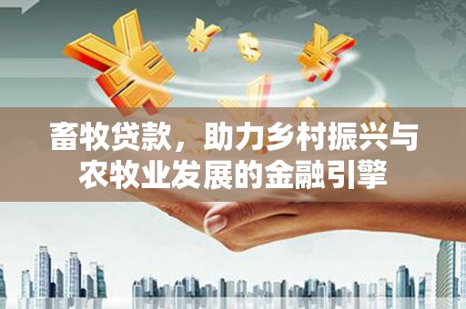 沂源畜牧贷款，助力乡村振兴与农牧业发展的金融引擎