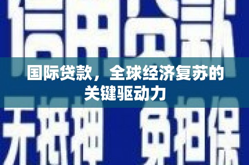 沂源国际贷款，全球经济复苏的关键驱动力