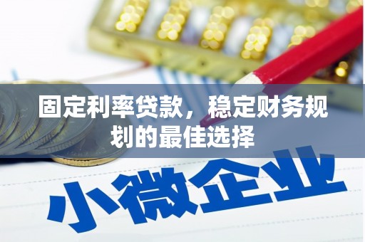 沂源固定利率贷款，稳定财务规划的最佳选择