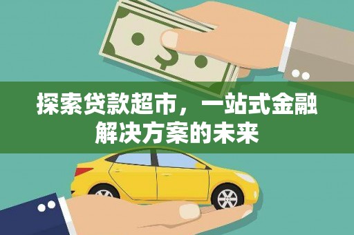 沂源探索贷款超市，一站式金融解决方案的未来