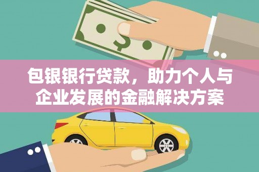 沂源包银银行贷款，助力个人与企业发展的金融解决方案
