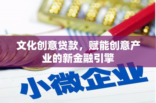 沂源文化创意贷款，赋能创意产业的新金融引擎