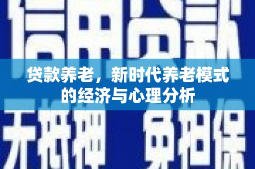 沂源贷款养老，新时代养老模式的经济与心理分析