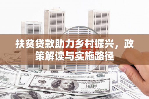 沂源扶贫贷款助力乡村振兴，政策解读与实施路径