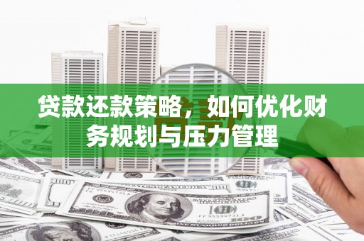 沂源贷款还款策略，如何优化财务规划与压力管理