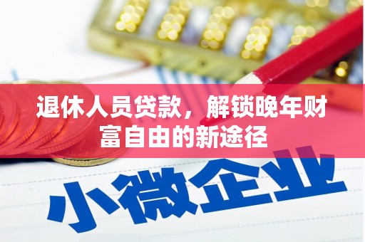 沂源退休人员贷款，解锁晚年财富自由的新途径
