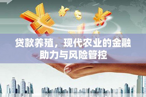沂源贷款养殖，现代农业的金融助力与风险管控
