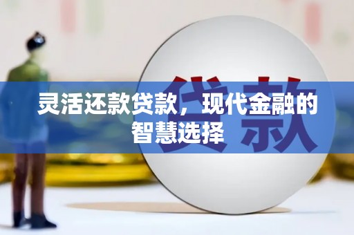 沂源灵活还款贷款，现代金融的智慧选择