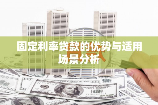 沂源固定利率贷款的优势与适用场景分析