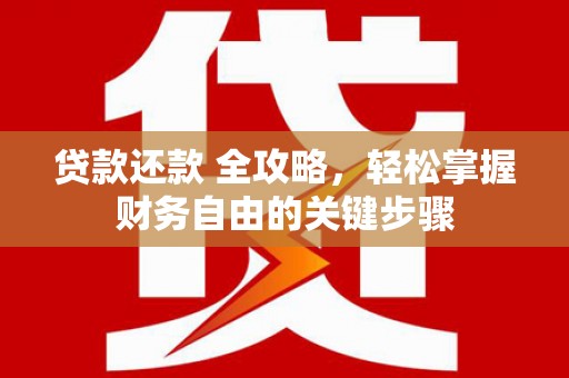 沂源贷款还款 全攻略，轻松掌握财务自由的关键步骤