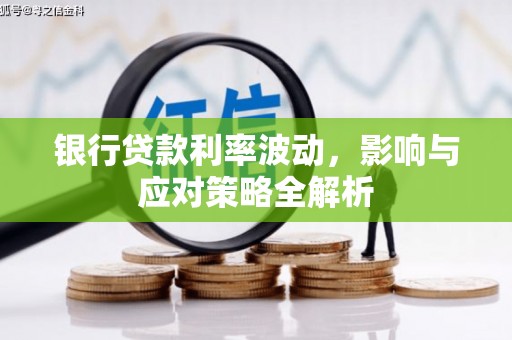 沂源银行贷款利率波动，影响与应对策略全解析