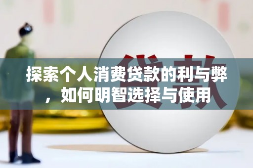 沂源探索个人消费贷款的利与弊，如何明智选择与使用