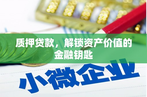 沂源质押贷款，解锁资产价值的金融钥匙