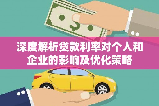 沂源深度解析贷款利率对个人和企业的影响及优化策略