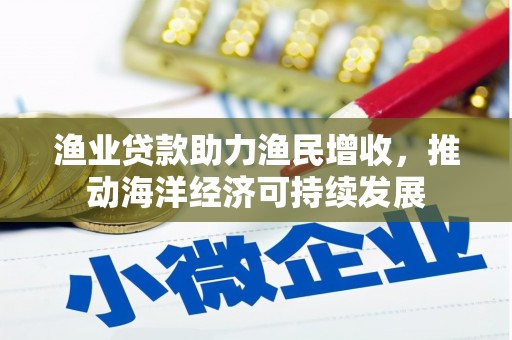 沂源渔业贷款助力渔民增收，推动海洋经济可持续发展