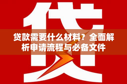 沂源贷款需要什么材料？全面解析申请流程与必备文件