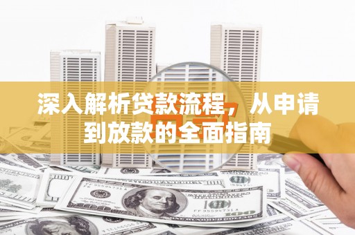 沂源深入解析贷款流程，从申请到放款的全面指南
