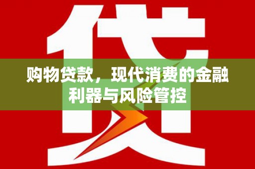 沂源购物贷款，现代消费的金融利器与风险管控