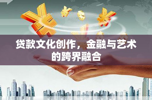 沂源贷款文化创作，金融与艺术的跨界融合