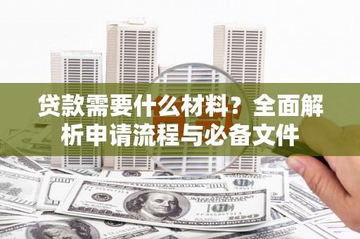 沂源贷款需要什么材料？全面解析申请流程与必备文件