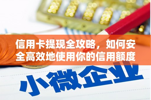 沂源信用卡提现全攻略，如何安全高效地使用你的信用额度