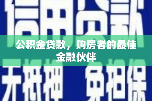 沂源公积金贷款，购房者的最佳金融伙伴
