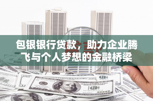 沂源包银银行贷款，助力企业腾飞与个人梦想的金融桥梁