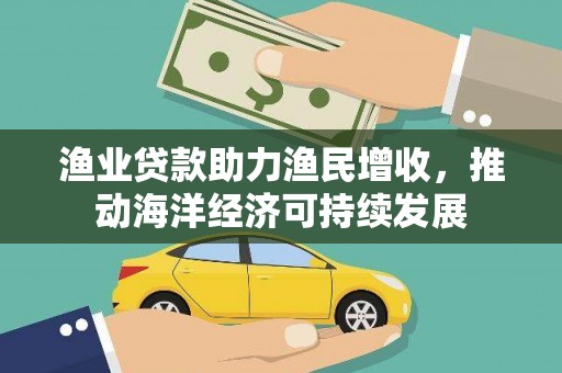 沂源渔业贷款助力渔民增收，推动海洋经济可持续发展