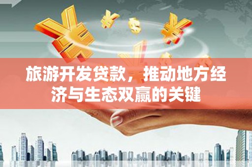 沂源旅游开发贷款，推动地方经济与生态双赢的关键