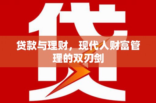 沂源贷款与理财，现代人财富管理的双刃剑