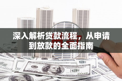 沂源深入解析贷款流程，从申请到放款的全面指南