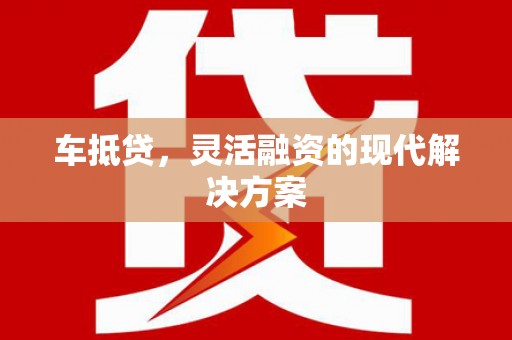 沂源车抵贷，灵活融资的现代解决方案