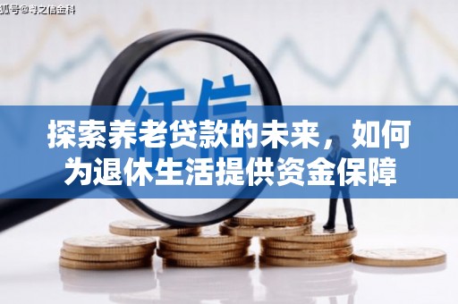 沂源探索养老贷款的未来，如何为退休生活提供资金保障