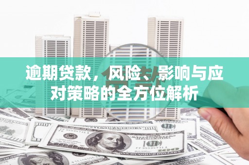 沂源逾期贷款，风险、影响与应对策略的全方位解析