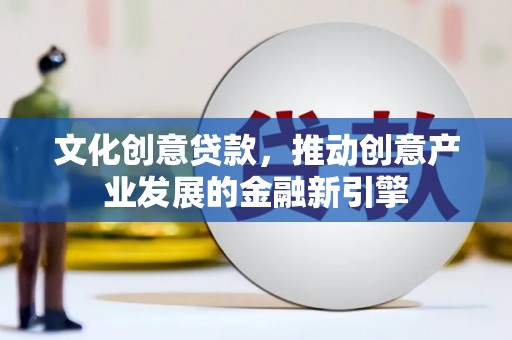 沂源文化创意贷款，推动创意产业发展的金融新引擎
