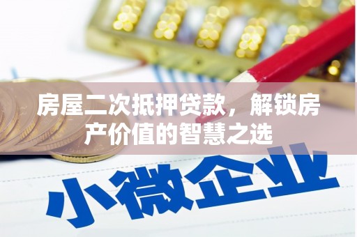 沂源房屋二次抵押贷款，解锁房产价值的智慧之选