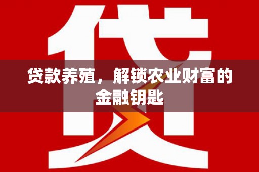 沂源贷款养殖，解锁农业财富的金融钥匙