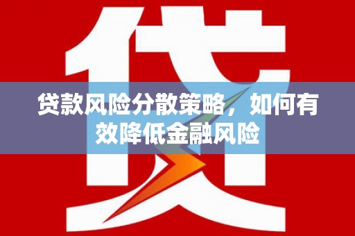 沂源贷款风险分散策略，如何有效降低金融风险