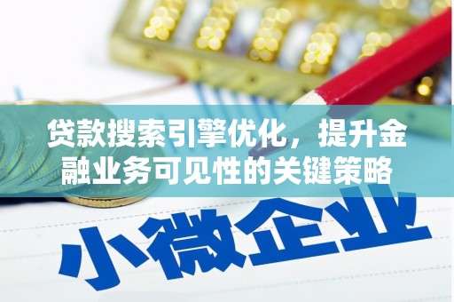 沂源贷款搜索引擎优化，提升金融业务可见性的关键策略