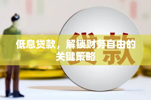 沂源低息贷款，解锁财务自由的关键策略