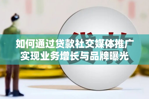 沂源如何通过贷款社交媒体推广实现业务增长与品牌曝光