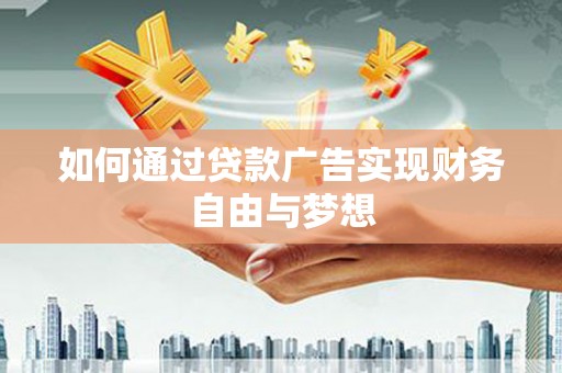 沂源如何通过贷款广告实现财务自由与梦想