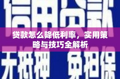 沂源贷款怎么降低利率，实用策略与技巧全解析