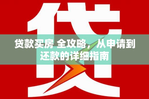 沂源贷款买房 全攻略，从申请到还款的详细指南