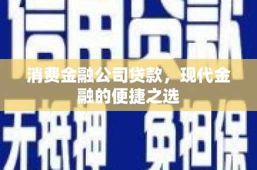沂源消费金融公司贷款，现代金融的便捷之选