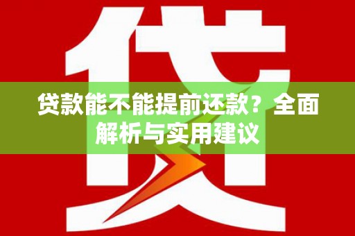 沂源贷款能不能提前还款？全面解析与实用建议