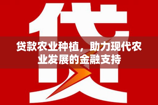 沂源贷款农业种植，助力现代农业发展的金融支持